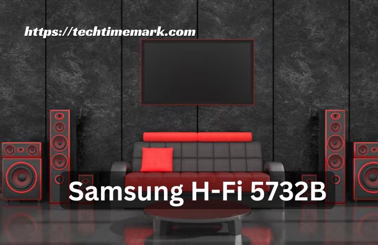 Samsung H-Fi 5732B: Superior Sound for Every Home